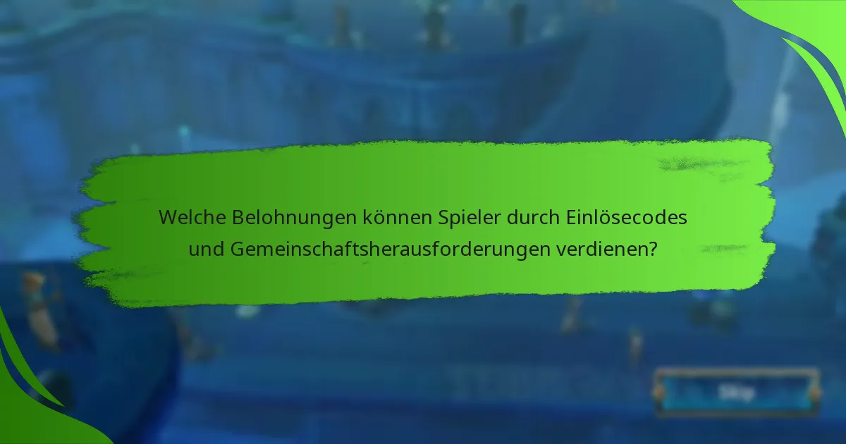 Welche Belohnungen können Spieler durch Einlösecodes und Gemeinschaftsherausforderungen verdienen?