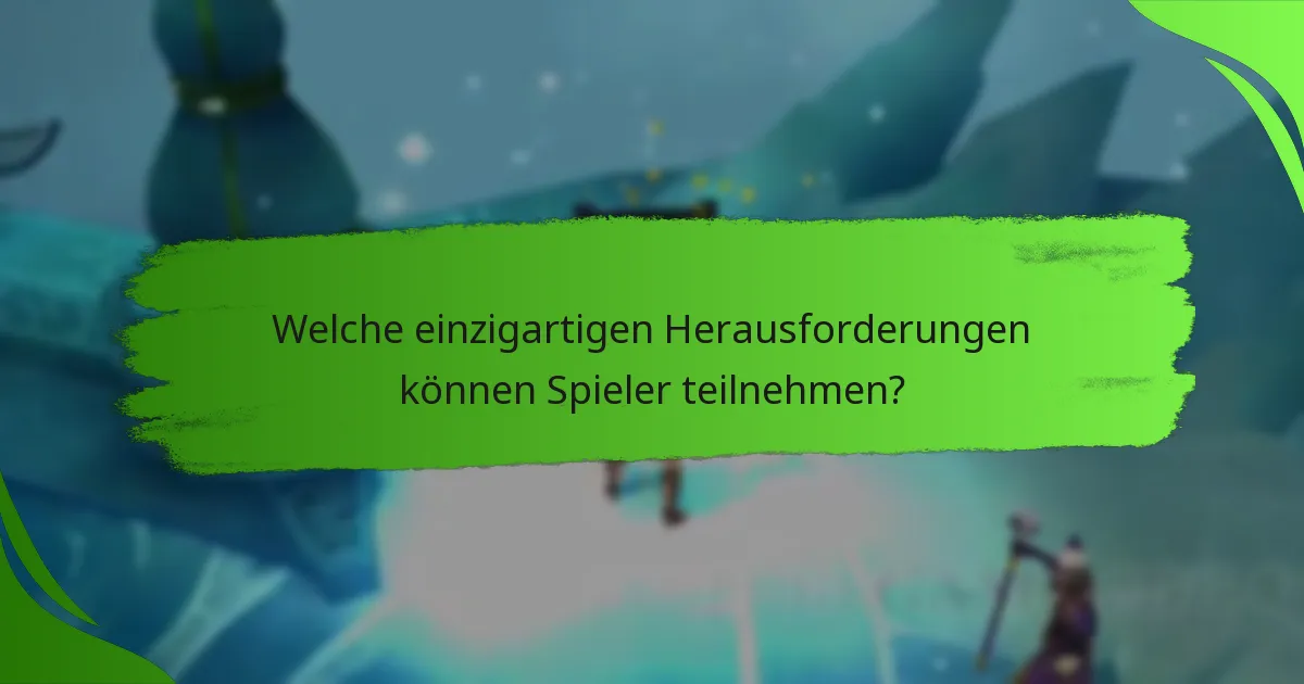 Welche einzigartigen Herausforderungen können Spieler teilnehmen?