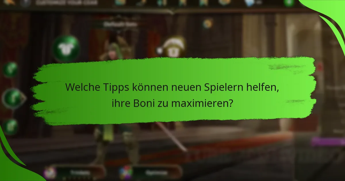 Welche Tipps können neuen Spielern helfen, ihre Boni zu maximieren?