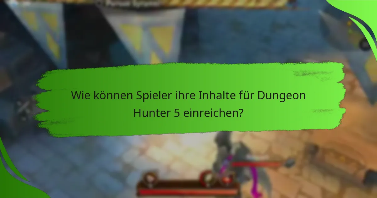 Wie können Spieler ihre Inhalte für Dungeon Hunter 5 einreichen?