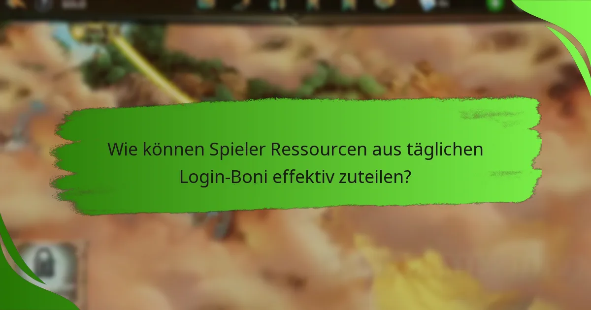 Wie können Spieler Ressourcen aus täglichen Login-Boni effektiv zuteilen?